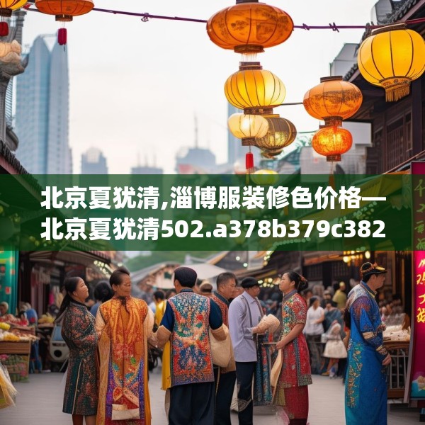 北京夏犹清,淄博服装修色价格—北京夏犹清502.a378b379c382fgy.389dewqe