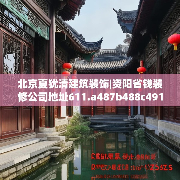 北京夏犹清建筑装饰|资阳省钱装修公司地址611.a487b488c491fgy.498bnbn