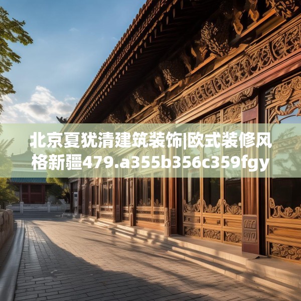 北京夏犹清建筑装饰|欧式装修风格新疆479.a355b356c359fgy.366cvcx