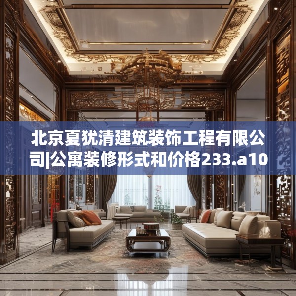 北京夏犹清建筑装饰工程有限公司|公寓装修形式和价格233.a109b110c113fgy.120bnbn