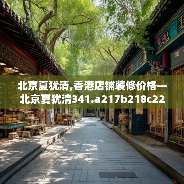 北京夏犹清,香港店铺装修价格—北京夏犹清341.a217b218c221fgy.228bnbn