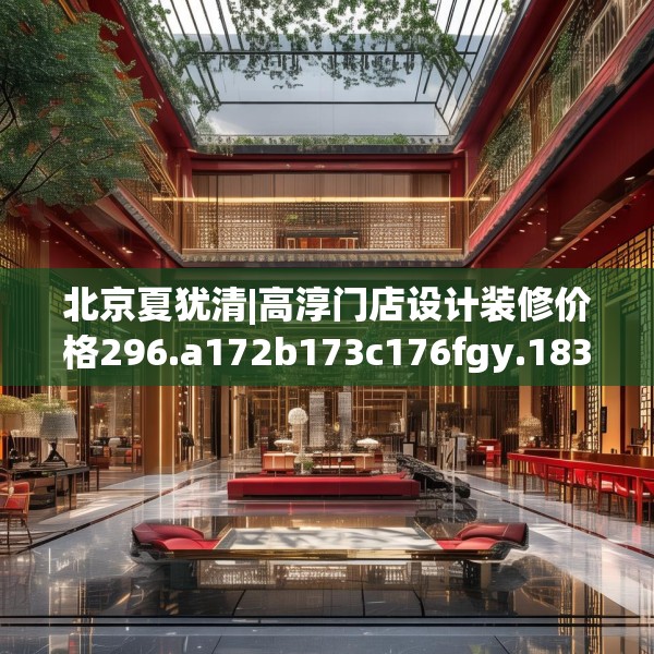 北京夏犹清|高淳门店设计装修价格296.a172b173c176fgy.183wew