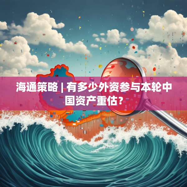 海通策略 | 有多少外资参与本轮中国资产重估？