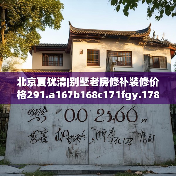北京夏犹清|别墅老房修补装修价格291.a167b168c171fgy.178uyk