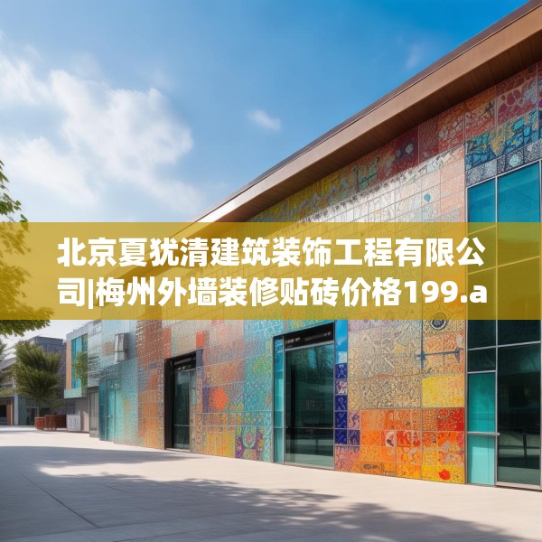 北京夏犹清建筑装饰工程有限公司|梅州外墙装修贴砖价格199.a75b76c79fgy.86jhhj