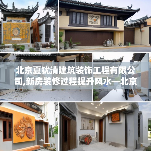 北京夏犹清建筑装饰工程有限公司,新房装修过程提升风水—北京夏犹清建筑装饰工程有限公司161.a37b38c41fgy.48bnbn