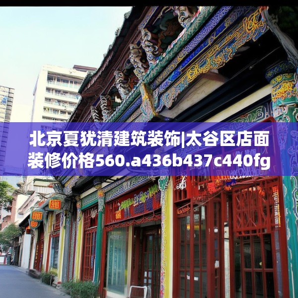 北京夏犹清建筑装饰|太谷区店面装修价格560.a436b437c440fgy.44776660