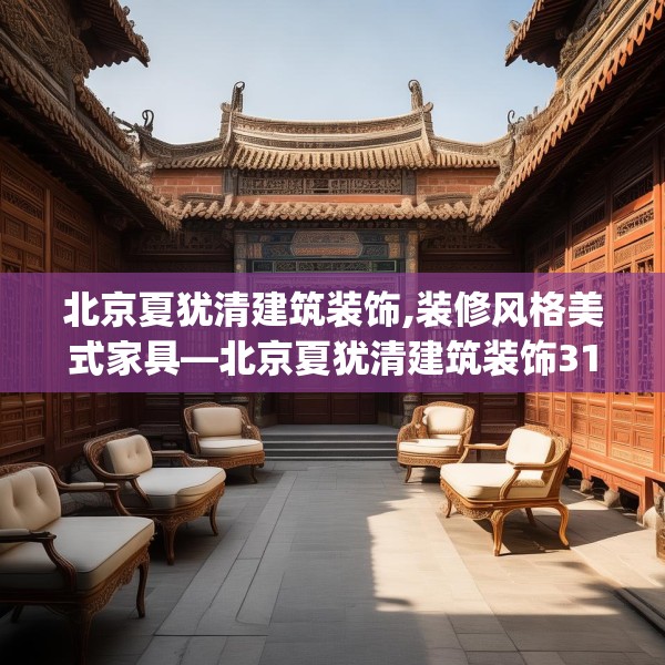 北京夏犹清建筑装饰,装修风格美式家具—北京夏犹清建筑装饰315.a191b192c195fgy.202fghfd
