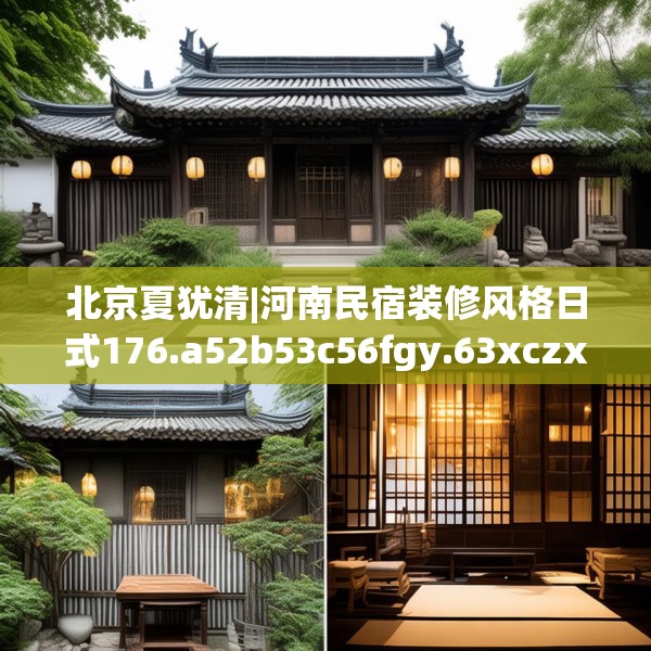 北京夏犹清|河南民宿装修风格日式176.a52b53c56fgy.63xczxv