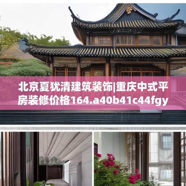 北京夏犹清建筑装饰|重庆中式平房装修价格164.a40b41c44fgy.5176682