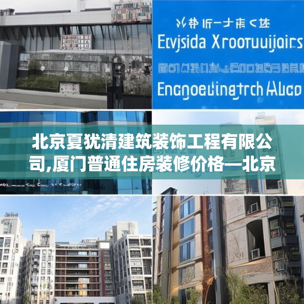 北京夏犹清建筑装饰工程有限公司,厦门普通住房装修价格—北京夏犹清建筑装饰工程有限公司445.a321b322c325fgy.332poiy