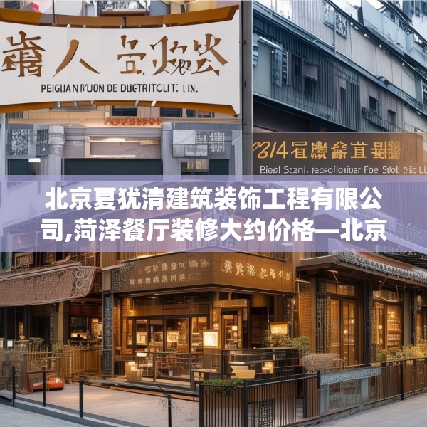 北京夏犹清建筑装饰工程有限公司,菏泽餐厅装修大约价格—北京夏犹清建筑装饰工程有限公司248.a124b125c128fgy.135xczxv