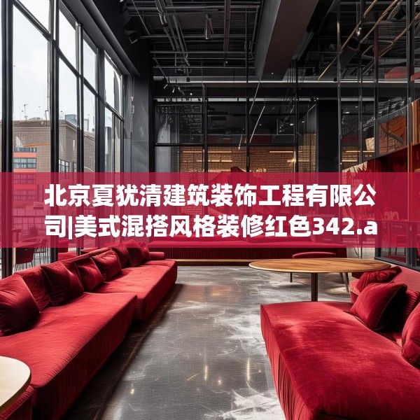 北京夏犹清建筑装饰工程有限公司|美式混搭风格装修红色342.a218b219c222fgy.229nbn