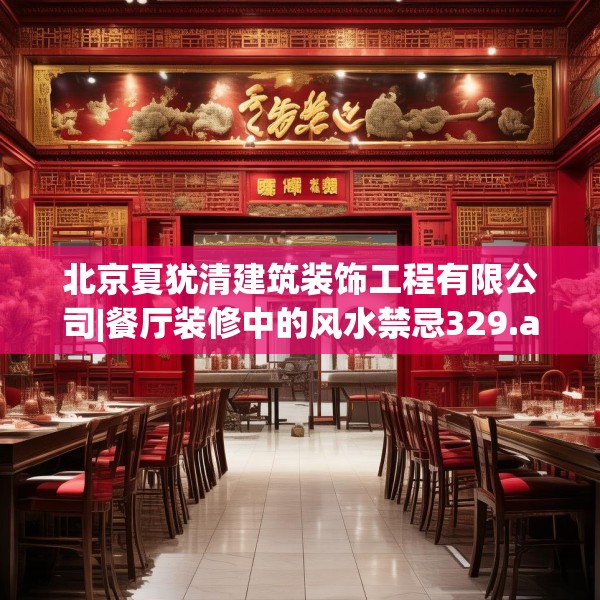 北京夏犹清建筑装饰工程有限公司|餐厅装修中的风水禁忌329.a205b206c209fgy.216fds