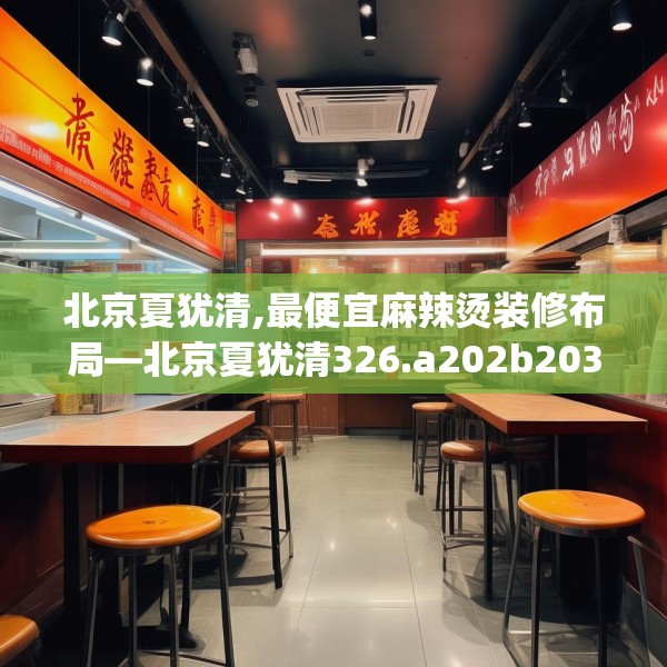 北京夏犹清,最便宜麻辣烫装修布局—北京夏犹清326.a202b203c206fgy.21376673