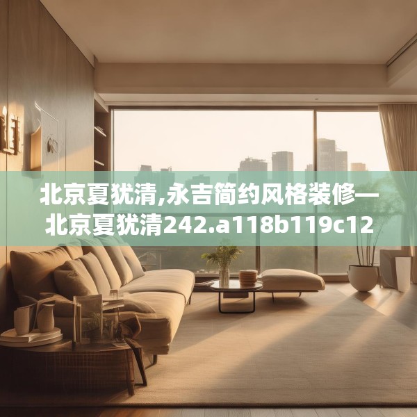 北京夏犹清,永吉简约风格装修—北京夏犹清242.a118b119c122fgy.129wew