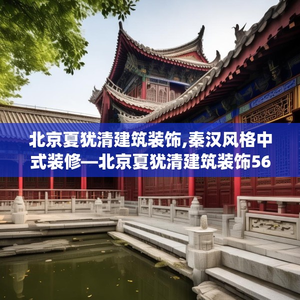 北京夏犹清建筑装饰,秦汉风格中式装修—北京夏犹清建筑装饰567.a443b444c447fgy.454fghfd