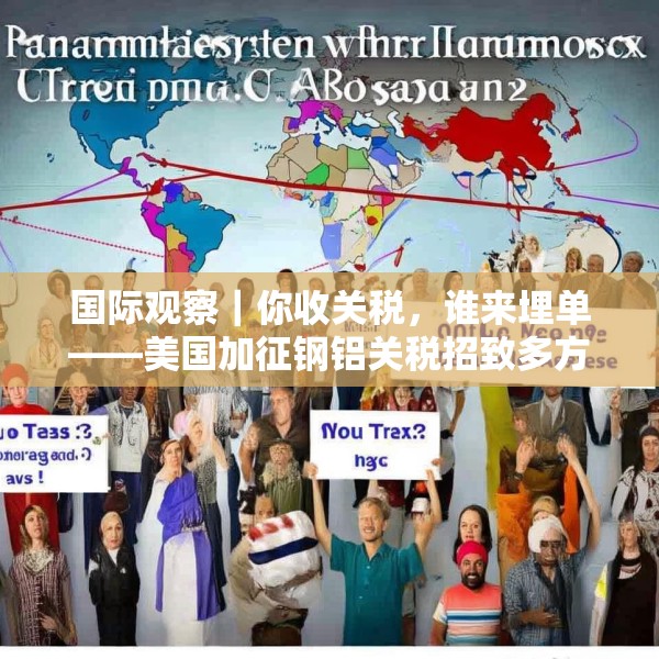 国际观察｜你收关税，谁来埋单——美国加征钢铝关税招致多方批评