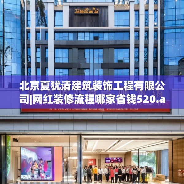 北京夏犹清建筑装饰工程有限公司|网红装修流程哪家省钱520.a396b397c400fgy.407dewqe