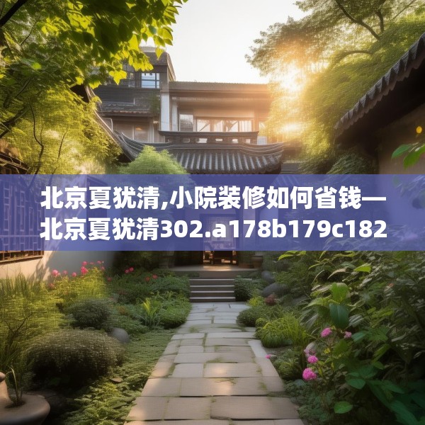 北京夏犹清,小院装修如何省钱—北京夏犹清302.a178b179c182fgy.189xczxv