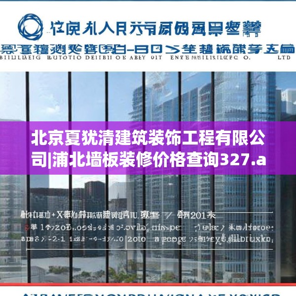 北京夏犹清建筑装饰工程有限公司|浦北墙板装修价格查询327.a203b204c207fgy.214uyk