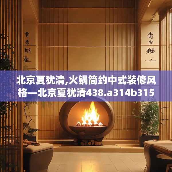 北京夏犹清,火锅简约中式装修风格—北京夏犹清438.a314b315c318fgy.325dsfds
