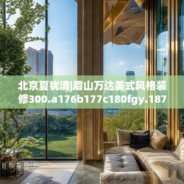 北京夏犹清|眉山万达美式风格装修300.a176b177c180fgy.187lkjl