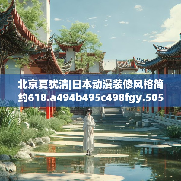 北京夏犹清|日本动漫装修风格简约618.a494b495c498fgy.505dsfds
