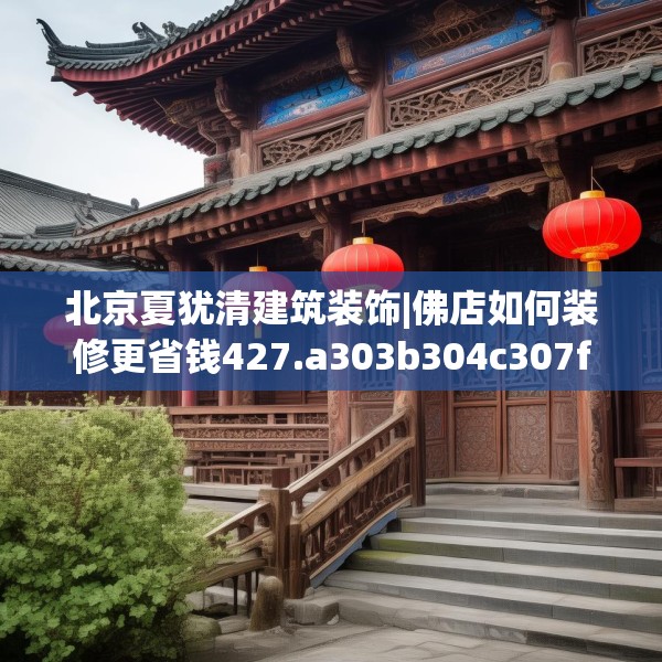 北京夏犹清建筑装饰|佛店如何装修更省钱427.a303b304c307fgy.314poiy