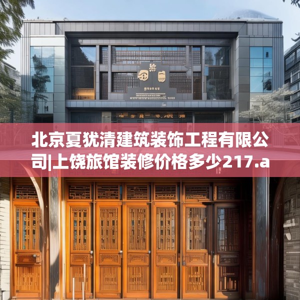 北京夏犹清建筑装饰工程有限公司|上饶旅馆装修价格多少217.a93b94c97fgy.104jhhj
