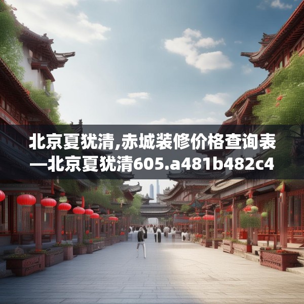 北京夏犹清,赤城装修价格查询表—北京夏犹清605.a481b482c485fgy.492cvcx