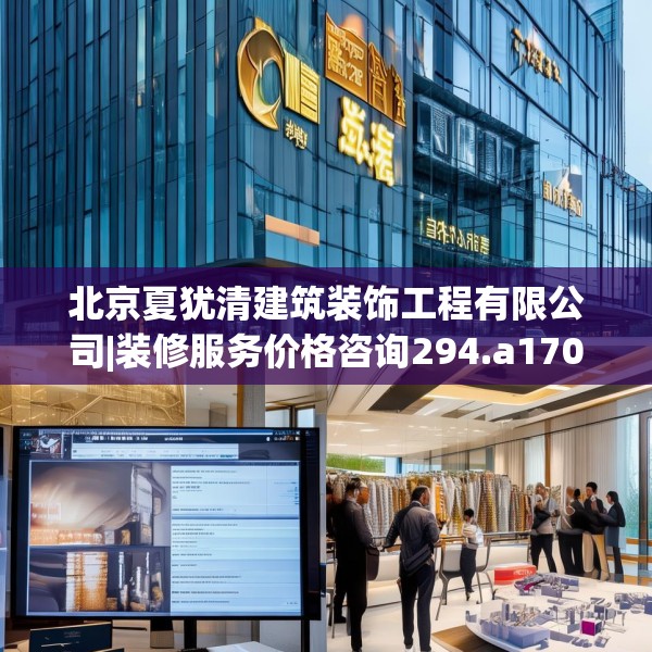 北京夏犹清建筑装饰工程有限公司|装修服务价格咨询294.a170b171c174fgy.181dsfds