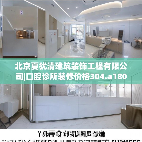 北京夏犹清建筑装饰工程有限公司|口腔诊所装修价格304.a180b181c184fgy.191dewqe