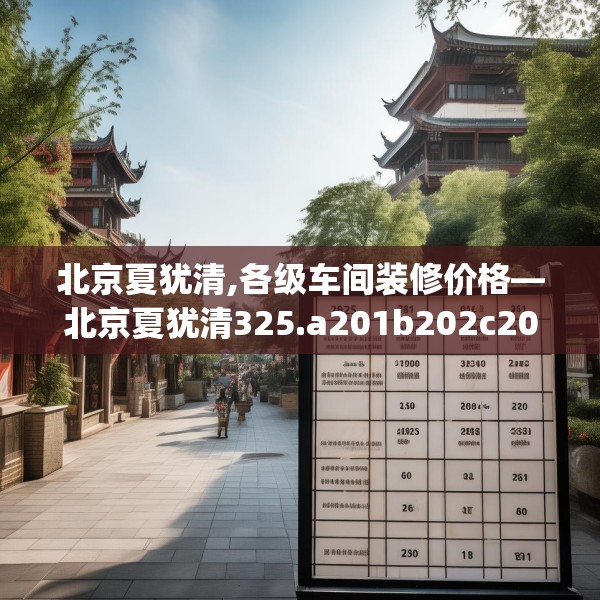 北京夏犹清,各级车间装修价格—北京夏犹清325.a201b202c205fgy.212jhhj