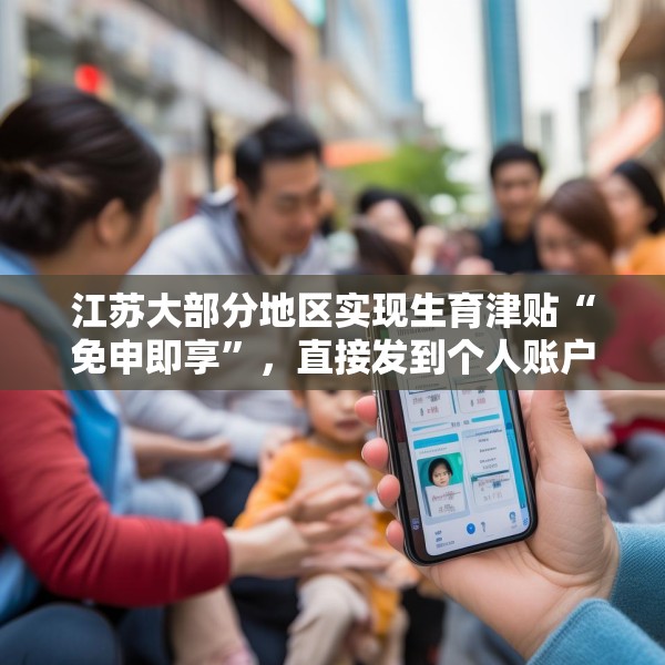 江苏大部分地区实现生育津贴“免申即享”，直接发到个人账户