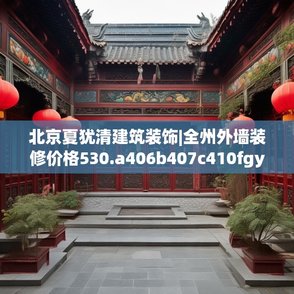 北京夏犹清建筑装饰|全州外墙装修价格530.a406b407c410fgy.417wew