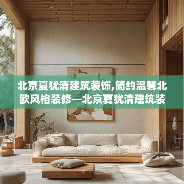 北京夏犹清建筑装饰,简约温馨北欧风格装修—北京夏犹清建筑装饰441.a317b318c321fgy.328fghfd
