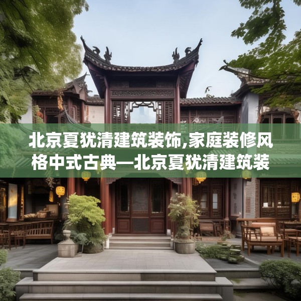 北京夏犹清建筑装饰,家庭装修风格中式古典—北京夏犹清建筑装饰571.a447b448c451fgy.458poiy