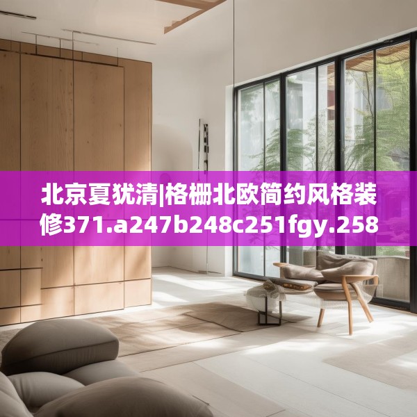 北京夏犹清|格栅北欧简约风格装修371.a247b248c251fgy.258cvcx