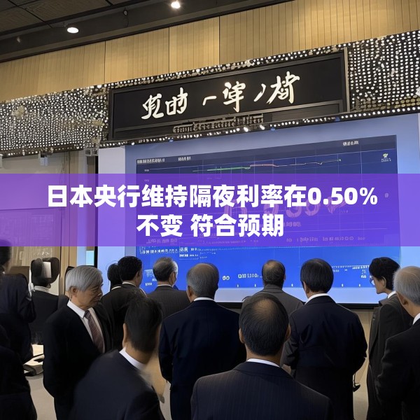 日本央行维持隔夜利率在0.50%不变 符合预期