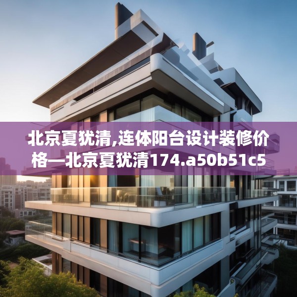 北京夏犹清,连体阳台设计装修价格—北京夏犹清174.a50b51c54fgy.61lkjl