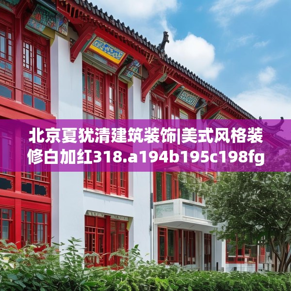 北京夏犹清建筑装饰|美式风格装修白加红318.a194b195c198fgy.205lkjl
