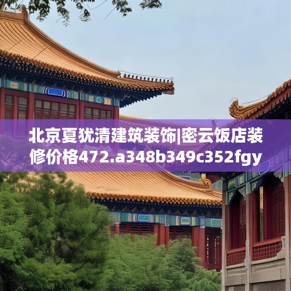 北京夏犹清建筑装饰|密云饭店装修价格472.a348b349c352fgy.359htyj