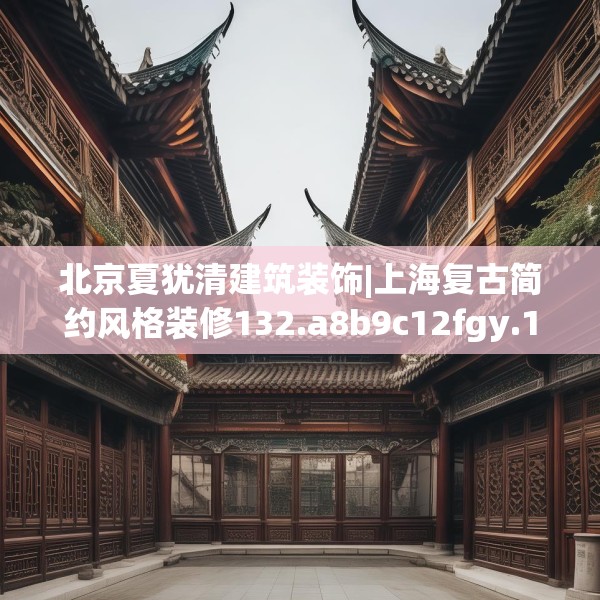 北京夏犹清建筑装饰|上海复古简约风格装修132.a8b9c12fgy.19dsfds