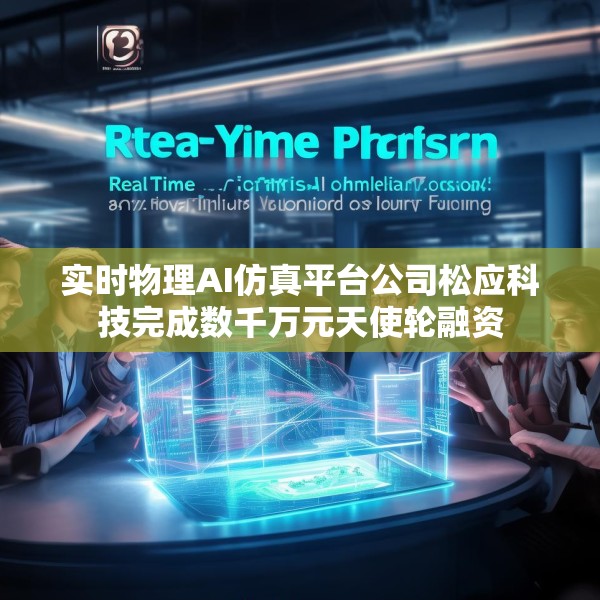 实时物理AI仿真平台公司松应科技完成数千万元天使轮融资