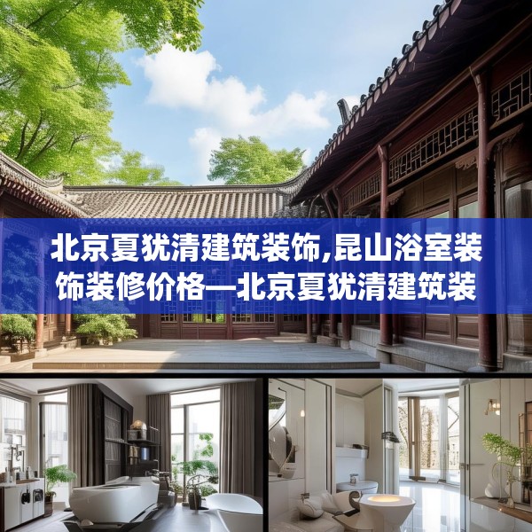 北京夏犹清建筑装饰,昆山浴室装饰装修价格—北京夏犹清建筑装饰183.a59b60c63fgy.70uyk