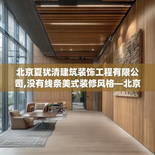 北京夏犹清建筑装饰工程有限公司,没有线条美式装修风格—北京夏犹清建筑装饰工程有限公司251.a127b128c131fgy.138bnbn