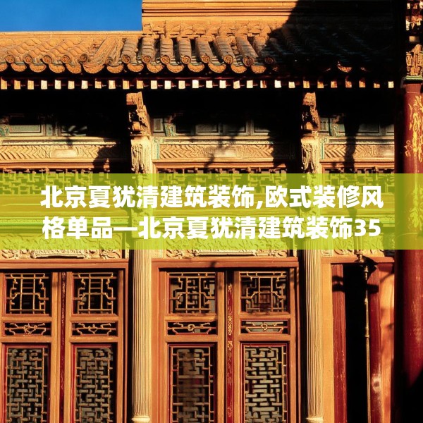 北京夏犹清建筑装饰,欧式装修风格单品—北京夏犹清建筑装饰358.a234b235c238fgy.245dewqe