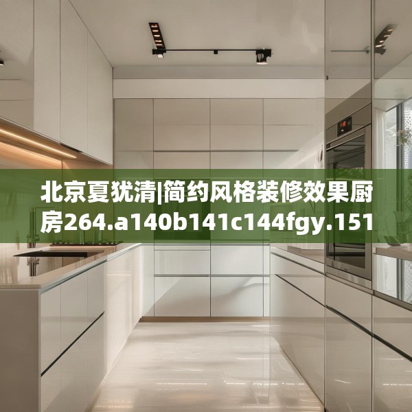 北京夏犹清|简约风格装修效果厨房264.a140b141c144fgy.151lkjl