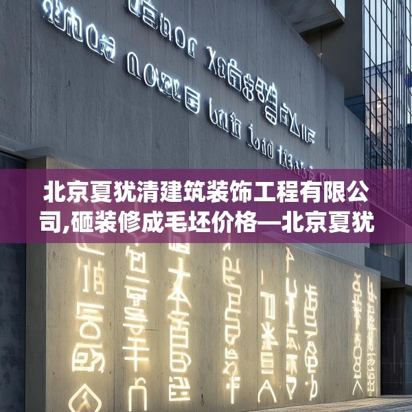 北京夏犹清建筑装饰工程有限公司,砸装修成毛坯价格—北京夏犹清建筑装饰工程有限公司237.a113b114c117fgy.124uyk